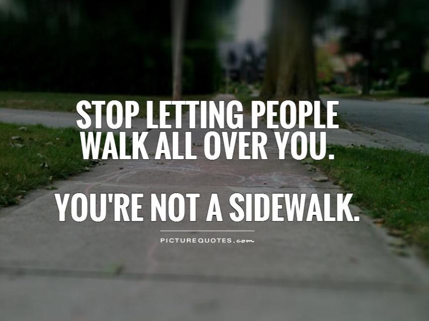 stop-letting-people-walk-all-over-you-youre-not-a-sidewalk-quote-1